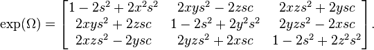 
\exp(\Omega) = 
\begin{bmatrix}
1  -  2s^2  +  2x^2 s^2  &  2xy s^2  -  2z sc  &  2xz s^2  +  2y sc\\
2xy s^2  +  2z sc  &  1  -  2s^2  +  2y^2 s^2  &  2yz s^2  -  2x sc\\
2xz s^2  -  2y sc  &  2yz s^2  +  2x sc  &  1  -  2s^2  +  2z^2 s^2   
\end{bmatrix}
.