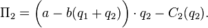 \Pi_2 = \bigg(a - b(q_1+q_2)\bigg) \cdot q_2 - C_2(q_2).