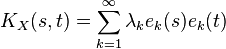 K_X(s,t)=\sum_{k=1}^\infty \lambda_k e_k(s) e_k(t) 