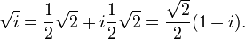 \sqrt{i} = \frac{1}{2}\sqrt{2} + i\frac{1}{2}\sqrt{2} = \frac{\sqrt{2}}{2}(1+i).