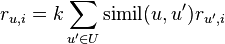 r_{u,i} = k\sum\limits_{u^\prime \in U}\operatorname{simil}(u,u^\prime)r_{u^\prime, i}