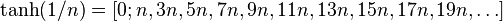 \tanh(1/n) = [0; n, 3n, 5n, 7n, 9n, 11n, 13n, 15n, 17n, 19n, \dots] \,\!