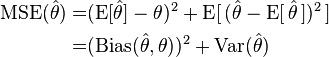 \begin{align}
\operatorname{MSE}(\hat{\theta})= & (\operatorname{E}[\hat{\theta}]-\theta)^2 + \operatorname{E}[\,(\hat{\theta} - \operatorname{E}[\,\hat{\theta}\,])^2\,]\\
= & (\operatorname{Bias}(\hat{\theta},\theta))^2 + \operatorname{Var}(\hat{\theta})
\end{align}