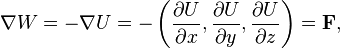  {\nabla W} =  -{\nabla U} = -\left ( \frac{\partial U}{\partial x}, \frac{\partial U}{\partial y}, \frac{\partial U}{\partial z} \right ) = \mathbf{F},