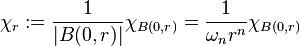 \chi_r:=\frac{1}{|B(0,r)|}\chi_{B(0,r)}=\frac{1}{\omega_n r^n}\chi_{B(0,r)}