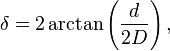 \delta =  2\arctan \left(\frac{d}{2D}\right),