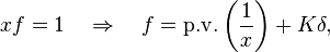  x f = 1 \quad \Rightarrow \quad f = \operatorname{p.\!v.} \left( \frac{1}{x} \right) + K \delta, 