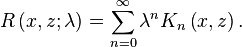 R\left(x, z;\lambda\right) = \sum^\infty_{n=0} \lambda^n K_{n} \left(x, z\right).
