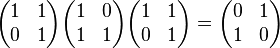 
\begin{pmatrix}1 & 1\\0 & 1\end{pmatrix}
\begin{pmatrix}1 & 0\\1 & 1\end{pmatrix}
\begin{pmatrix}1 & 1\\0 & 1\end{pmatrix}
=
\begin{pmatrix}0 & 1\\1 & 0\end{pmatrix}
