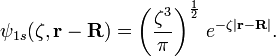 \psi_{1s}(\zeta, \mathbf{r - R}) = \left(\frac{\zeta^3}{\pi}\right)^{1 \over 2} \, e^{-\zeta |\mathbf{r - R}|}.