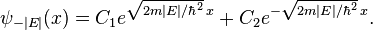 \psi_{-|E|}(x) = C_1 e^{\sqrt{2m|E|/\hbar^2}\,x} + C_2 e^{-\sqrt{2m|E|/\hbar^2}\,x}.\,