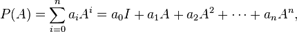 P(A) = \sum_{i=0}^n{ a_i A^i} =a_0 I + a_1 A + a_2 A^2 + \cdots + a_n A^n,