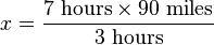 x = \frac {7\ \mathrm{hours} \times 90\ \mathrm{miles}} {3\ \mathrm{hours}}