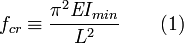 f_{cr}\equiv\frac{\pi^2\textit{E}I_{min}}{{L}^2}\qquad (1)