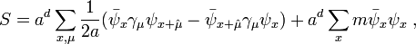  S = a^d \sum_{x,\mu} \frac1{2a} (\bar\psi_x\gamma_\mu\psi_{x+\hat\mu} - \bar\psi_{x+\hat\mu}\gamma_\mu\psi_x) + a^d \sum_x m\bar\psi_x\psi_x \;,