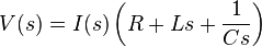 V(s) = I(s) \left ( R + Ls + \frac{1}{Cs} \right ) 