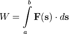 W = \int\limits_{a}^{b} \mathbf{F(s)} \cdot d\mathbf{s}