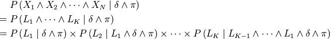 
\begin{align}
 & P\left(X_{1}\wedge X_{2}\wedge\cdots\wedge X_{N}\mid\delta\wedge\pi\right)\\
={} & P\left(L_{1}\wedge\cdots\wedge L_{K}\mid\delta\wedge\pi\right)\\
={} & P\left(L_{1}\mid\delta\wedge\pi\right)\times P\left(L_{2}\mid L_{1}\wedge\delta\wedge\pi\right) \times\cdots\times P\left(L_{K}\mid L_{K-1}\wedge\cdots\wedge L_{1}\wedge\delta\wedge\pi\right)\end{align}
