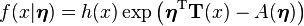  f(x|\boldsymbol\eta) = h(x) \exp \left ( {\boldsymbol\eta}^{\rm T}\mathbf{T}(x) -A(\boldsymbol\eta)\right )