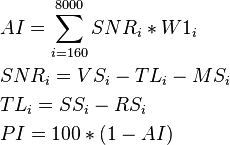 \begin{align}
  & AI=\sum\limits_{i=160}^{8000}{SN{{R}_{i}}*W{{1}_{i}}} \\ 
 & SN{{R}_{i}}=V{{S}_{i}}-T{{L}_{i}}-M{{S}_{i}} \\ 
 & T{{L}_{i}}=S{{S}_{i}}-R{{S}_{i}} \\ 
 & PI=100*(1-AI) \\ 
\end{align}