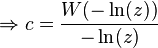 \Rightarrow c=\frac{W(-\ln(z))}{-\ln(z)}