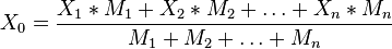  X_0 = \frac{ X_1 * M_1 + X_2 * M_2 + \ldots + X_n * M_n }{ M_1 + M_2 + \ldots + M_n }