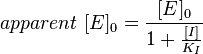  {apparent\ [E]_0} = \frac{[E]_0}{1+\frac{[I]}{K_I}}