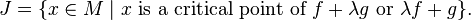 
J = \{x \in M \mid x \mbox{ is a critical point of } f + \lambda g \mbox{ or } \lambda f + g\}.
