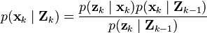  p(\textbf{x}_k\mid \textbf{Z}_{k}) = \frac{p(\textbf{z}_k\mid \textbf{x}_k) p(\textbf{x}_k\mid \textbf{Z}_{k-1})}{p(\textbf{z}_k\mid \textbf{Z}_{k-1})} 