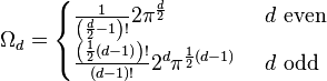 
  \Omega_{d} = \begin{cases}
    \frac{1}{ \left(\frac{d}{2} - 1 \right)!} 2\pi^\frac{d}{2}\ & d\text{ even} \\
    \frac{\left(\frac{1}{2}\left(d - 1\right)\right)!}{(d - 1)!} 2^d \pi^{\frac{1}{2}(d - 1)}\ & d\text{ odd}
  \end{cases}
