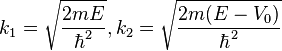 k_1=\sqrt{\frac{2mE}{\hbar^2}},k_2=\sqrt{\frac{2m(E-V_0)}{\hbar^2}}