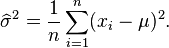 \widehat\sigma^2 = \frac 1 n \sum_{i=1}^n(x_i-\mu)^2.