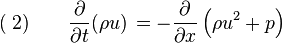 (\;2)\quad \quad\frac{\partial}{\partial t}(\rho u) \, =  -\frac{\partial}{\partial x}\left(\rho u^{2}+p\right)