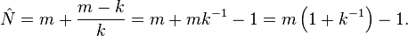 \hat{N} = m + \frac{m - k}{k}= m + mk^{-1} - 1 = m\left(1 + k^{-1}\right) - 1.