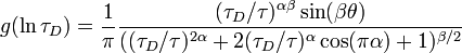 
g ( \ln \tau_D ) = { 1 \over \pi }
{ ( \tau_D / \tau )^{\alpha\beta} \sin (\beta\theta) \over
( ( \tau_D / \tau )^{2\alpha} + 2 ( \tau_D / \tau )^{\alpha} \cos (\pi\alpha) + 1 )^{\beta/2} }
