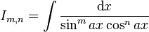 I_{m,n} = \int \frac{\text{d}x}{\sin^m{ax}\cos^n{ax}}\,\!