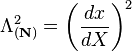 \Lambda_{(\mathbf N)}^2=\left (\frac{dx}{dX}\right )^2\,\!