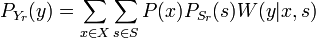 \displaystyle P_{Y_r}(y) = \sum_{x\in X} \sum_{s\in S} P(x)P_{S_r}(s)W(y|x,s)