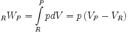  {}_RW_P  = \int\limits_R^P {pdV}  = p\left( {V_P  - V_R } \right) 