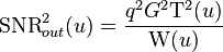 
\mathrm{SNR}_{out}^2(u) = \frac{q^2 G^2 \mathrm{T}^2(u)}{\mathrm{W}(u)}
