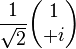 \frac{1}{\sqrt2} \begin{pmatrix} 1 \\ +i \end{pmatrix}