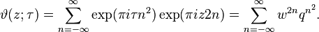 \vartheta(z; \tau) = \sum_{n=-\infty}^\infty \exp(\pi i \tau n^2) \exp(\pi i z 2n) = \sum_{n=-\infty}^\infty w^{2n}q^{n^2}. 