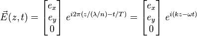  \vec{E}(z,t) = \begin{bmatrix} e_{x} \\ e_{y} \\ 0 \end{bmatrix} \; e^{i 2 \pi (z / (\lambda/n) - t / T)} = \begin{bmatrix} e_{x} \\ e_{y} \\ 0 \end{bmatrix} \; e^{i(kz - \omega t)}