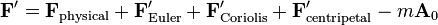 \mathbf F' = \mathbf F_\mathrm{physical} + \mathbf F'_\mathrm{Euler} + \mathbf F'_\mathrm{Coriolis} + \mathbf F'_\mathrm{centripetal} - m\mathbf A_0