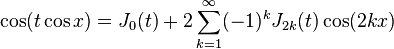 \cos(t \cos x) = J_0(t) + 2 \sum_{k=1}^\infty (-1)^kJ_{2k}(t) \cos(2kx) 