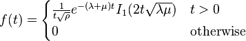 f(t)={\begin{cases}{\frac {1}{t{\sqrt {\rho }}}}e^{-(\lambda +\mu )t}I_{1}(2t{\sqrt {\lambda \mu }})&t>0\\0&{\text{otherwise}}\end{cases}}