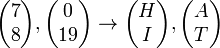 \begin{pmatrix} 7 \\ 8 \end{pmatrix}, \begin{pmatrix} 0 \\ 19 \end{pmatrix} \to \begin{pmatrix} H \\ I \end{pmatrix}, \begin{pmatrix} A \\ T \end{pmatrix}