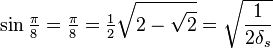 \sin \tfrac{\pi}{8} = \tfrac{\pi}{8} = \tfrac{1}{2} \sqrt{2 - \sqrt 2}=\sqrt{ \frac{1}{2\delta_s}} 