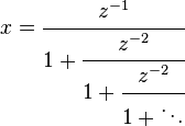 
x = \cfrac{z^{-1}}{1 + \cfrac{z^{-2}}{1 + \cfrac{z^{-2}}{1 + \ddots}}}\,
