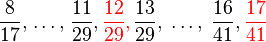 \frac{8}{17}, \;\!\dots,\;\! \frac{11}{29}, {\color{red}\frac{12}{29},}\;\! \frac{13}{29}, \;\dots,\; \frac{16}{41}, {\color{red}\frac{17}{41}}